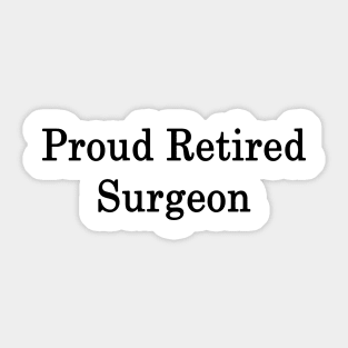 Proud Retired Surgeon Sticker